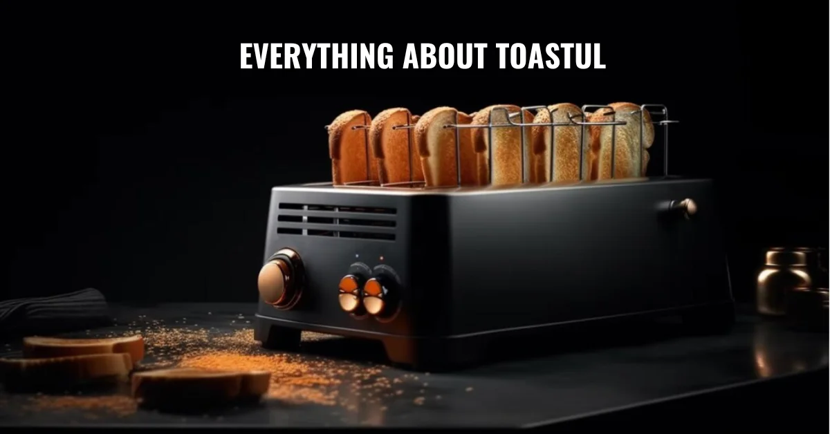 Everything About Toastul