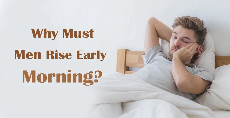 Why must men rise early morning?
