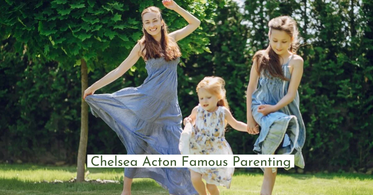 Famous parenting chelsea acton