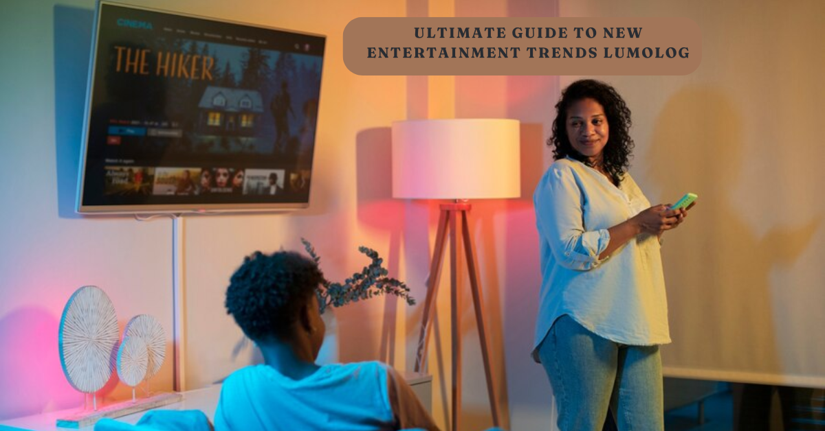 ultimate guide to new entertainment trends lumolog