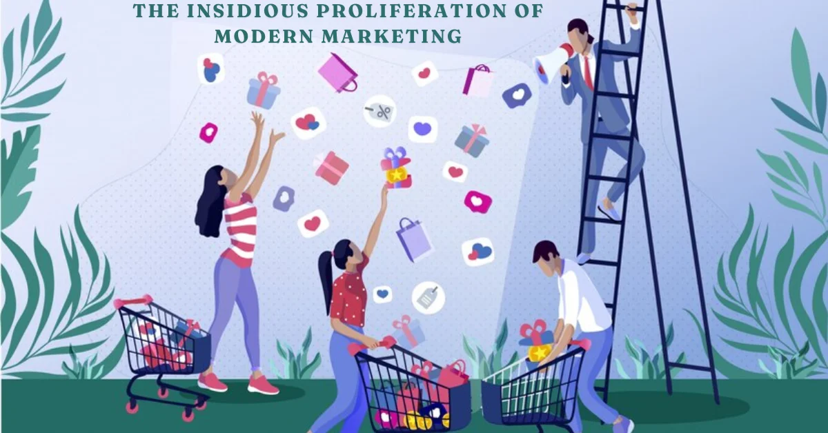 the insidious proliferation of modern marketing