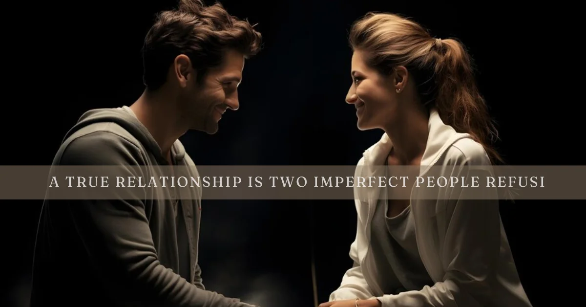 a true relationship is two imperfect people refusi - tymoff