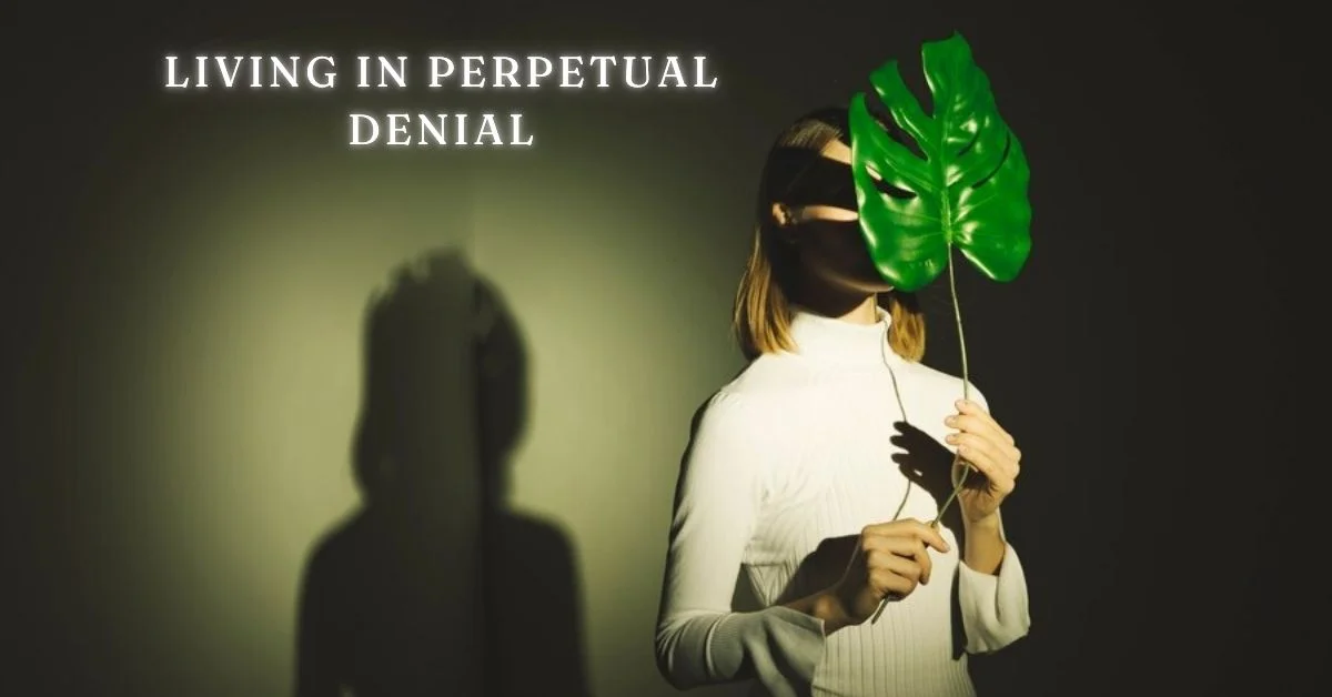 living in perpetual denial