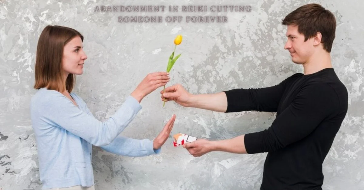 abandonment in reiki cutting someone off forever