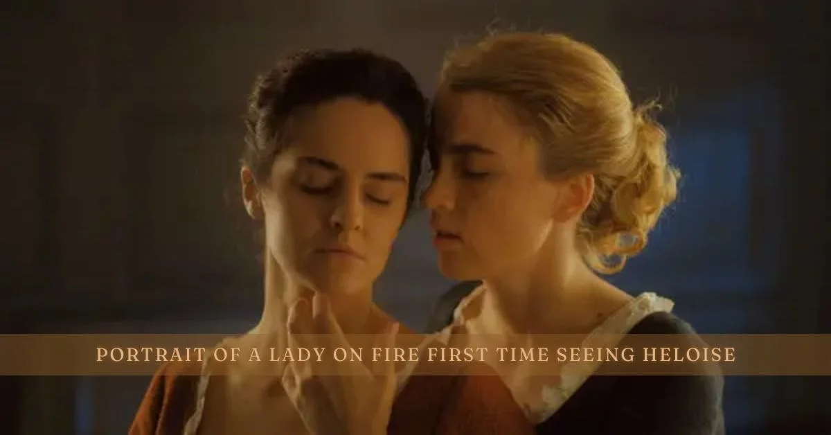 portrait of a lady on fire first time seeing heloise