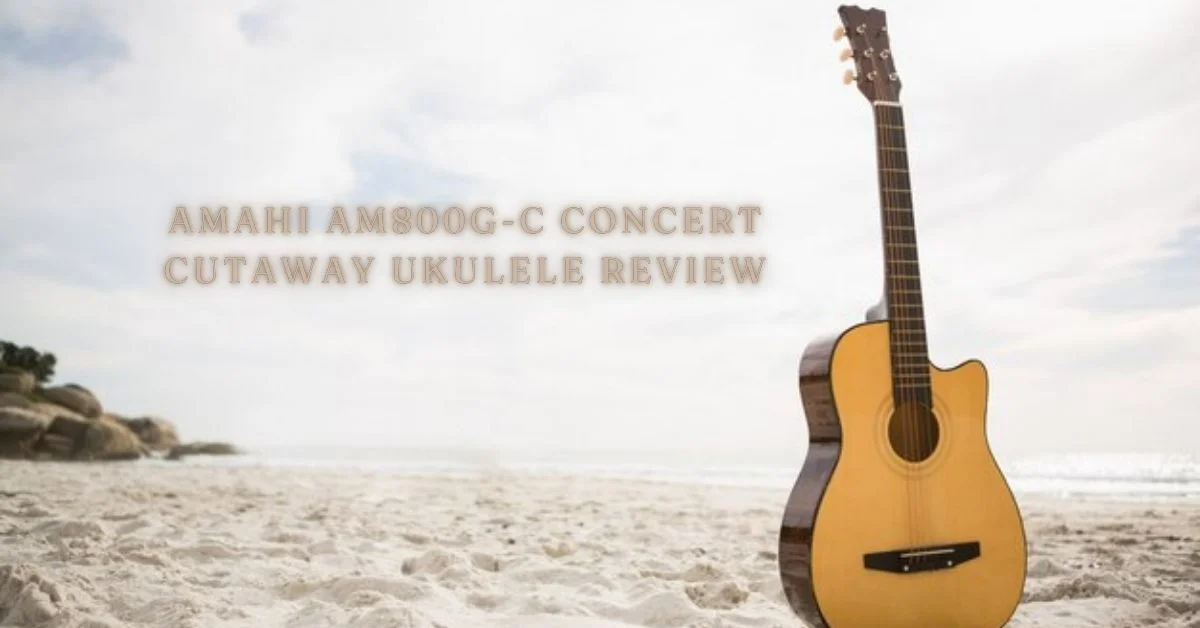 amahi am800g-c concert cutaway ukulele review