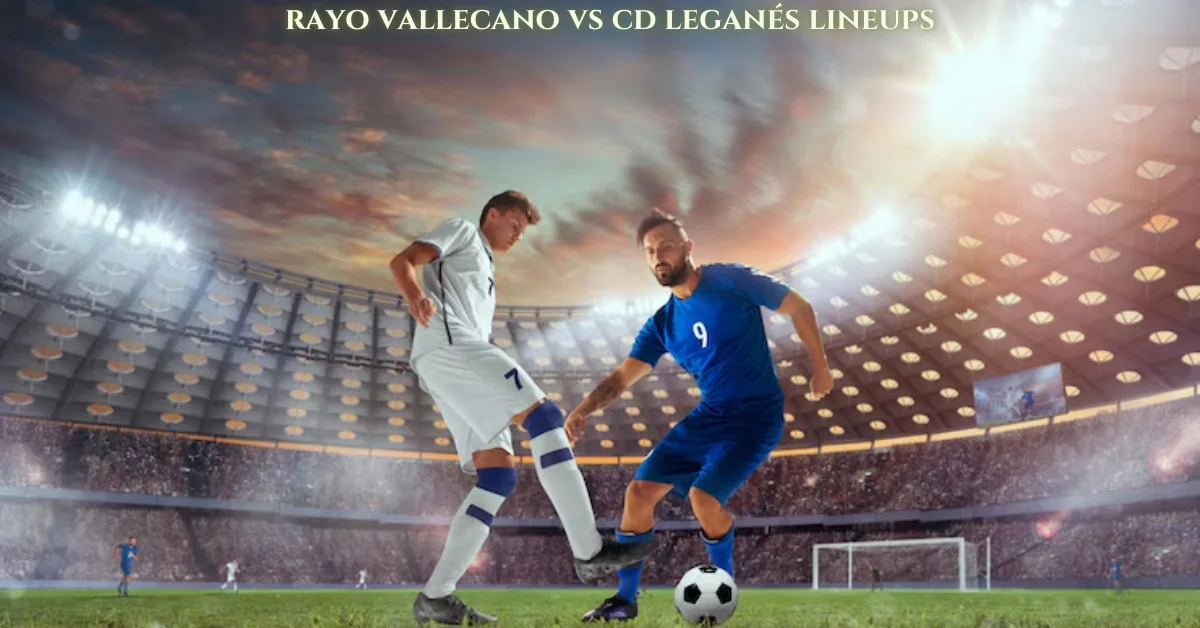 rayo vallecano vs cd leganés lineups